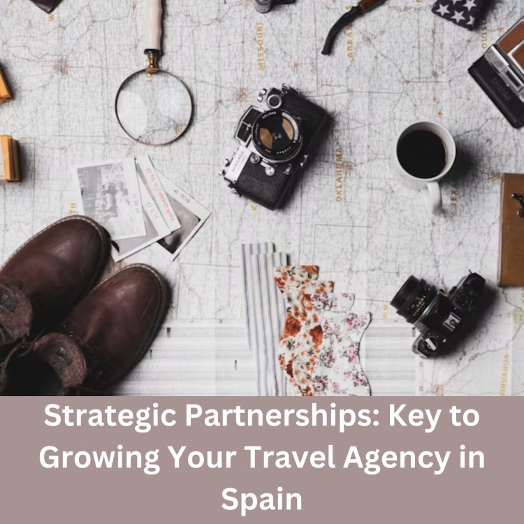 Strategic Partnerships: Key to Growing Your Travel Agency in Spain